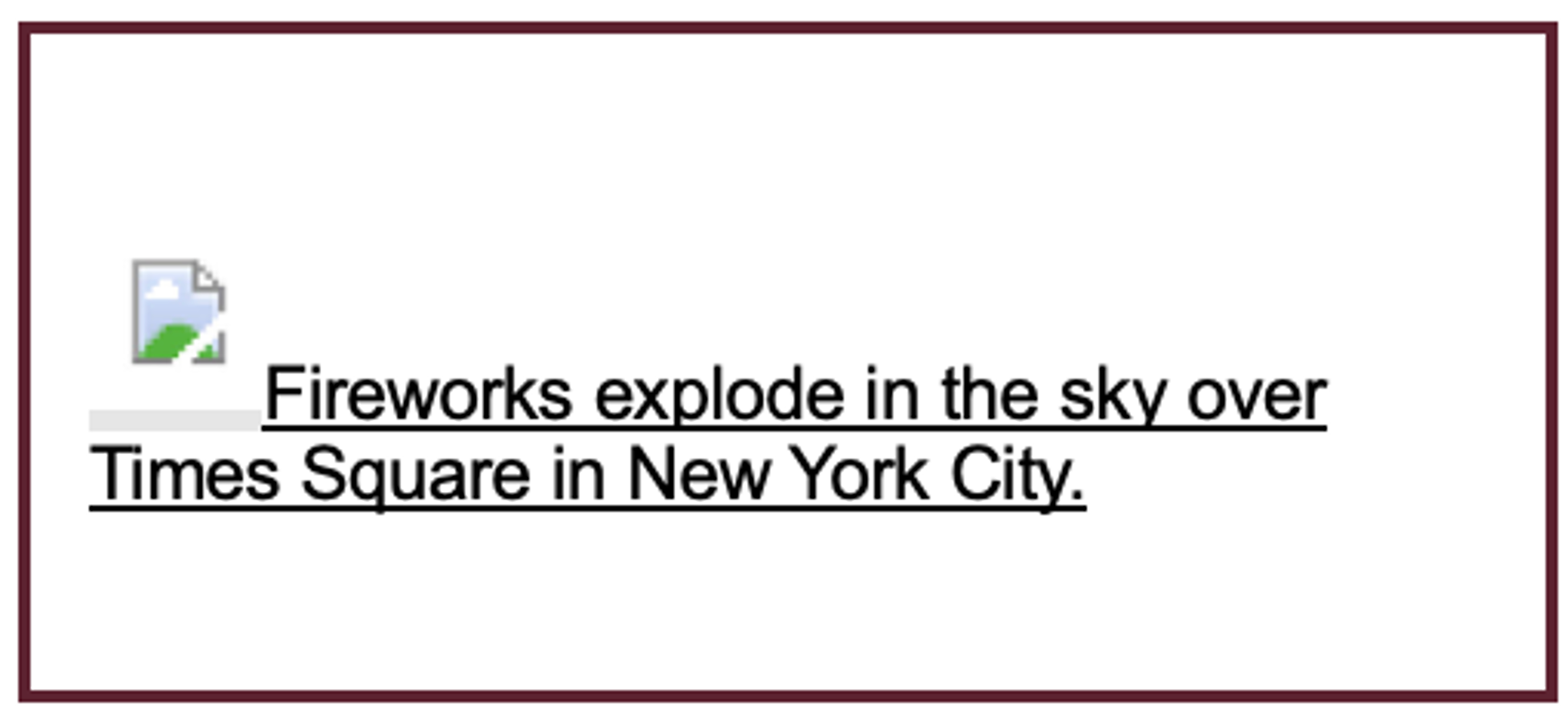 Screenshot of the place where an image should be with a small icon representing the image and the alt text “Fireworks explode in the sky over Times Square in New York City.”